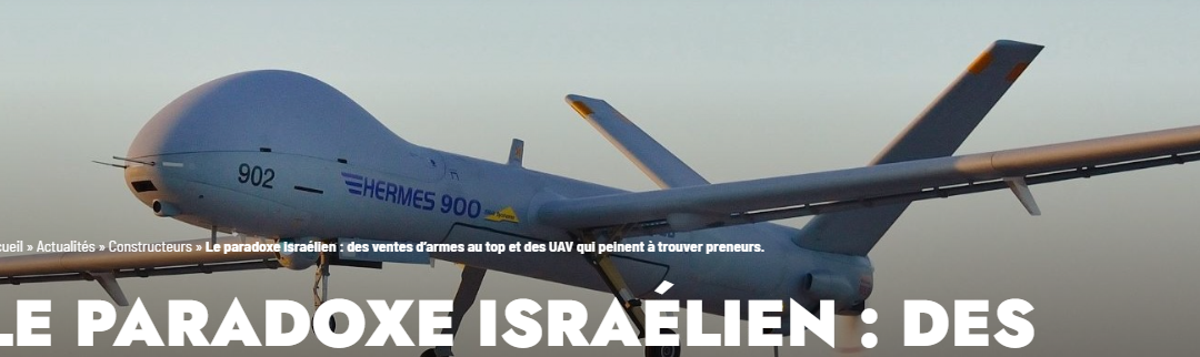 Le paradoxe israélien : des ventes d’armes au top et des uav qui peinent à trouver preneurs.